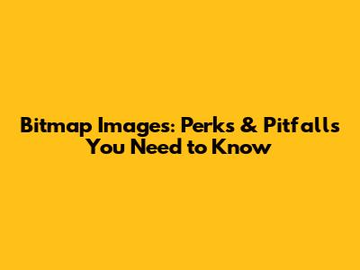Bitmap Images: Perks & Pitfalls You Need to Know