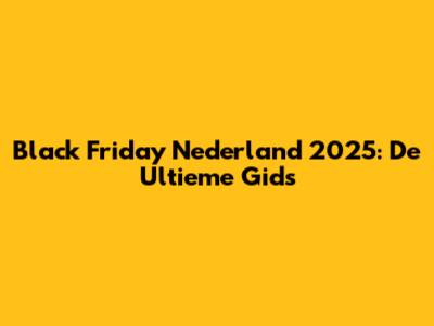 Black Friday Nederland 2025: De Ultieme Gids