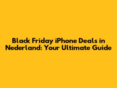 Black Friday iPhone Deals in Nederland: Your Ultimate Guide
