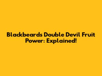 Blackbeard's Double Devil Fruit Power: Explained!