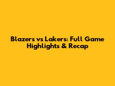 Blazers vs Lakers: Full Game Highlights & Recap