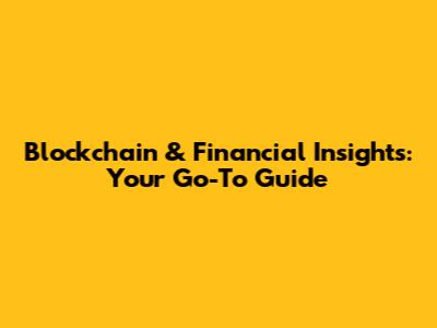 Blockchain & Financial Insights: Your Go-To Guide