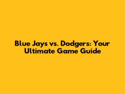 Blue Jays vs. Dodgers: Your Ultimate Game Guide