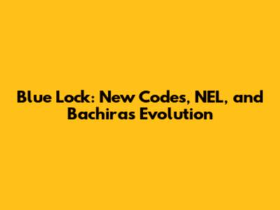 Blue Lock: New Codes, NEL, and Bachira's Evolution