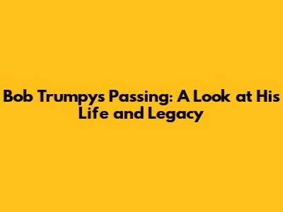 Bob Trumpy's Passing: A Look at His Life and Legacy