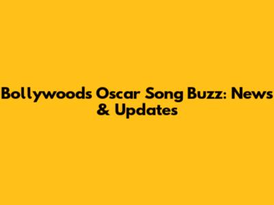 Bollywood's Oscar Song Buzz: News & Updates