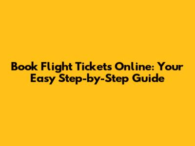 Book Flight Tickets Online: Your Easy Step-by-Step Guide