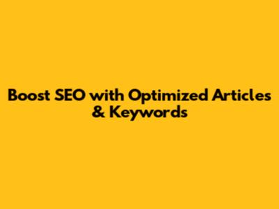 Boost SEO with Optimized Articles & Keywords