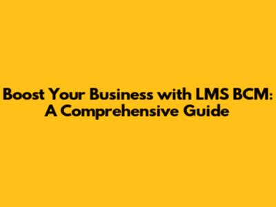 Boost Your Business with LMS BCM: A Comprehensive Guide
