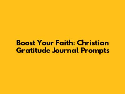 Boost Your Faith: Christian Gratitude Journal Prompts