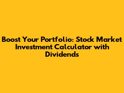 Boost Your Portfolio: Stock Market Investment Calculator with Dividends