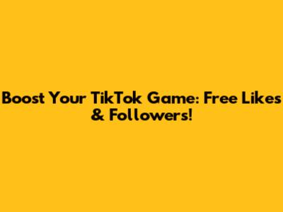 Boost Your TikTok Game: Free Likes & Followers!