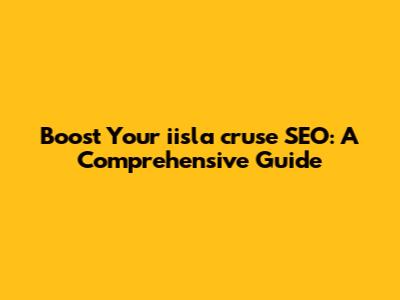 Boost Your iisla cruse SEO: A Comprehensive Guide