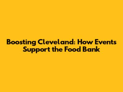 Boosting Cleveland: How Events Support the Food Bank