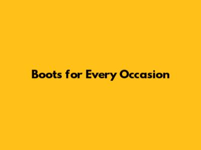 Boots for Every Occasion