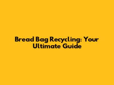 Bread Bag Recycling: Your Ultimate Guide