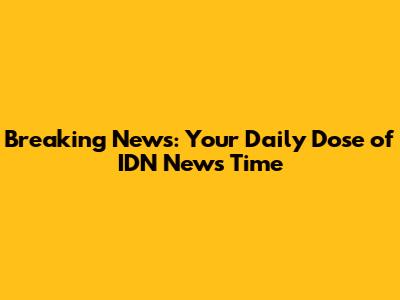 Breaking News: Your Daily Dose of IDN News Time