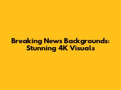 Breaking News Backgrounds: Stunning 4K Visuals