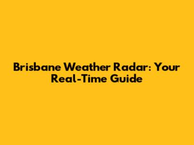 Brisbane Weather Radar: Your Real-Time Guide