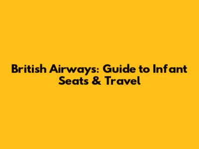 British Airways: Guide to Infant Seats & Travel
