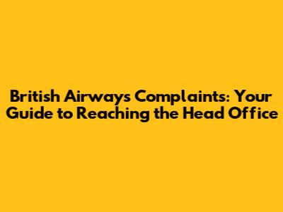 British Airways Complaints: Your Guide to Reaching the Head Office