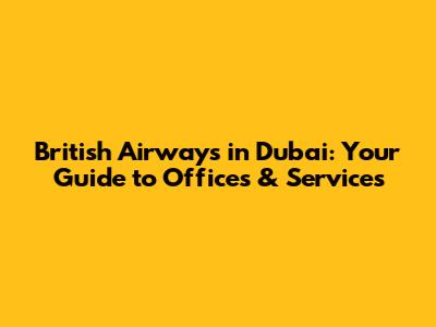 British Airways in Dubai: Your Guide to Offices & Services