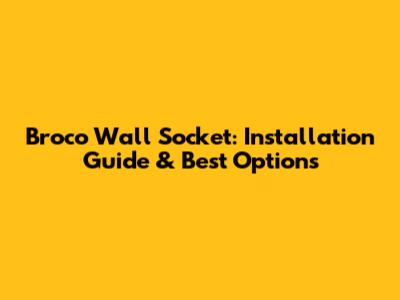 Broco Wall Socket: Installation Guide & Best Options