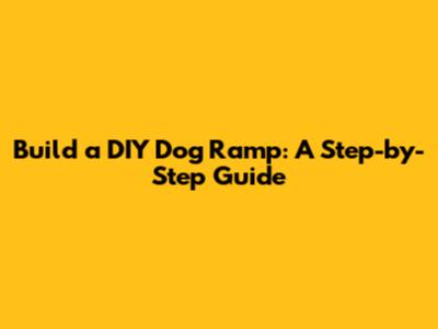 Build a DIY Dog Ramp: A Step-by-Step Guide