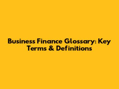 Business Finance Glossary: Key Terms & Definitions