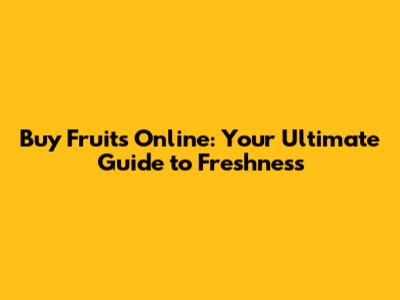 Buy Fruits Online: Your Ultimate Guide to Freshness
