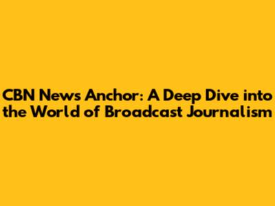 CBN News Anchor: A Deep Dive into the World of Broadcast Journalism