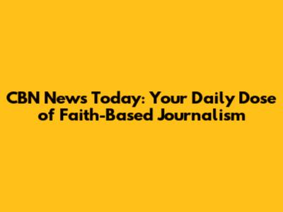 CBN News Today: Your Daily Dose of Faith-Based Journalism