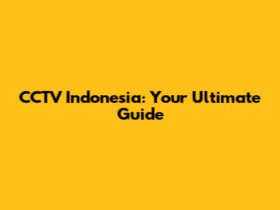 CCTV Indonesia: Your Ultimate Guide