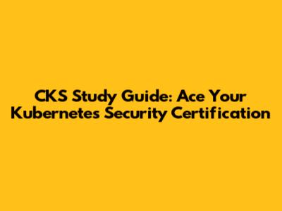 CKS Study Guide: Ace Your Kubernetes Security Certification
