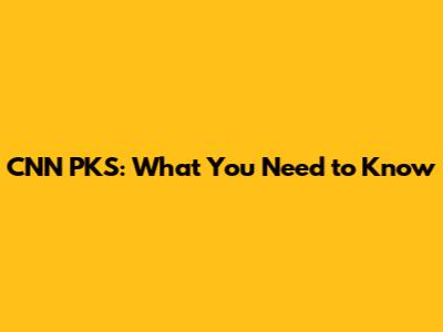 CNN PKS: What You Need to Know