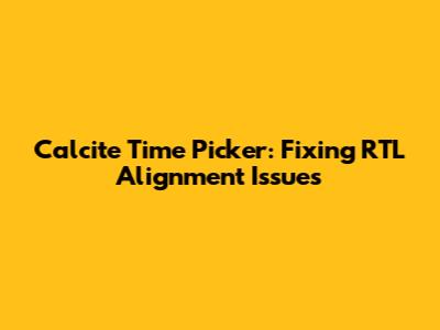 Calcite Time Picker: Fixing RTL Alignment Issues