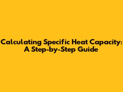 Calculating Specific Heat Capacity: A Step-by-Step Guide