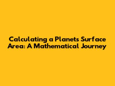 Calculating a Planet's Surface Area: A Mathematical Journey