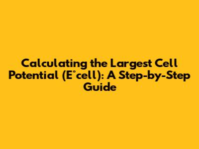 Calculating the Largest Cell Potential (E°cell): A Step-by-Step Guide