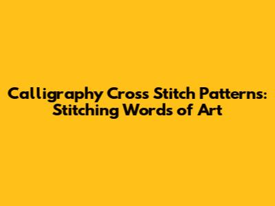 Calligraphy Cross Stitch Patterns: Stitching Words of Art