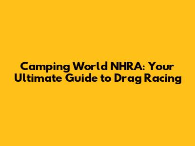 Camping World NHRA: Your Ultimate Guide to Drag Racing