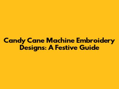 Candy Cane Machine Embroidery Designs: A Festive Guide