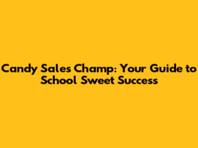 Candy Sales Champ: Your Guide to School Sweet Success