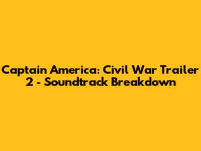 Captain America: Civil War Trailer 2 - Soundtrack Breakdown