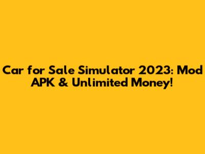 Car for Sale Simulator 2023: Mod APK & Unlimited Money!