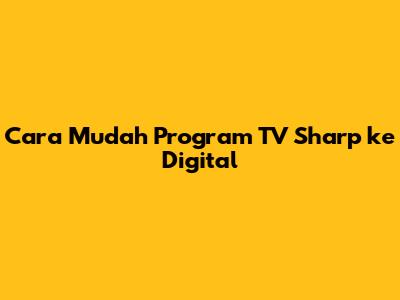 Cara Mudah Program TV Sharp ke Digital