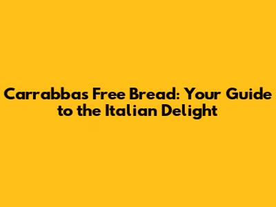 Carrabba's Free Bread: Your Guide to the Italian Delight