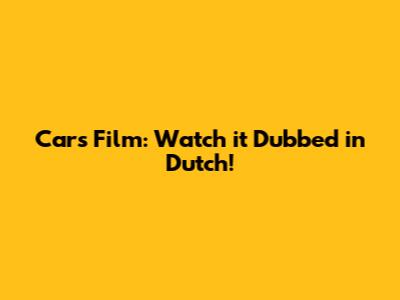 Cars Film: Watch it Dubbed in Dutch!