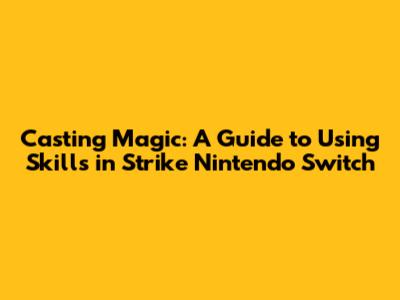 Casting Magic: A Guide to Using Skills in Strike Nintendo Switch