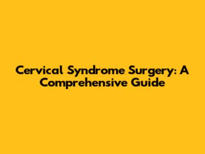 Cervical Syndrome Surgery: A Comprehensive Guide